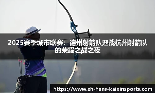 2025赛季城市联赛：德州射箭队迎战杭州射箭队的荣耀之战之夜