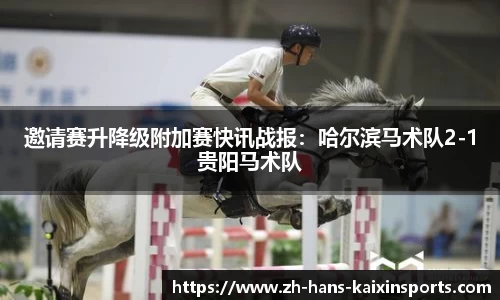 邀请赛升降级附加赛快讯战报：哈尔滨马术队2-1贵阳马术队